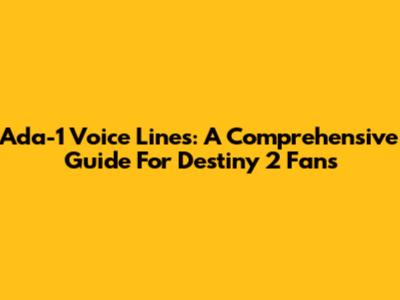 Ada-1 Voice Lines: A Comprehensive Guide For Destiny 2 Fans