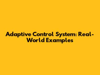 Adaptive Control System: Real-World Examples