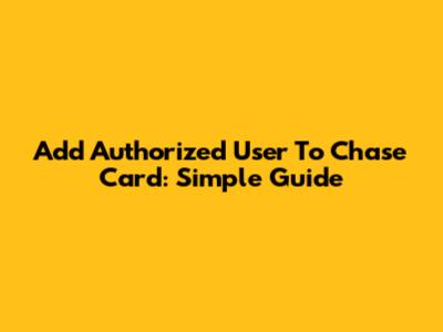 Add Authorized User To Chase Card: Simple Guide