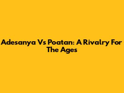 Adesanya Vs Poatan: A Rivalry For The Ages