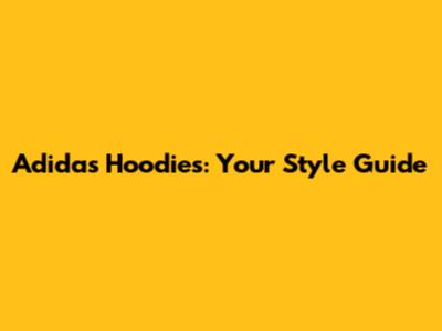 Adidas Hoodies: Your Style Guide