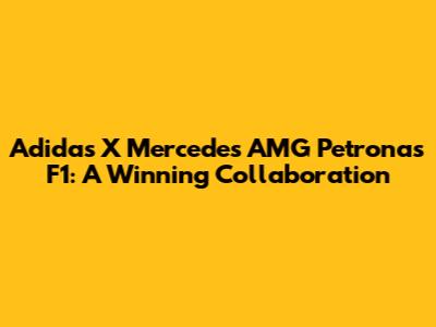 Adidas X Mercedes AMG Petronas F1: A Winning Collaboration