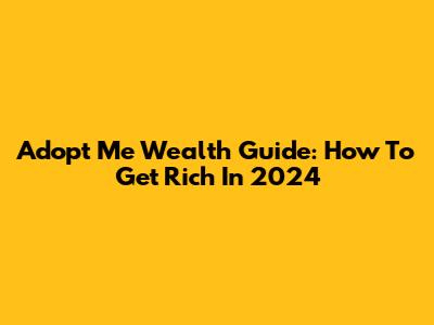 Adopt Me Wealth Guide: How To Get Rich In 2024