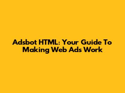 Adsbot HTML: Your Guide To Making Web Ads Work