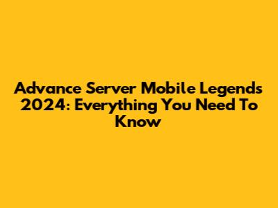Advance Server Mobile Legends 2024: Everything You Need To Know