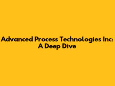 Advanced Process Technologies Inc: A Deep Dive