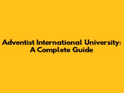 Adventist International University: A Complete Guide