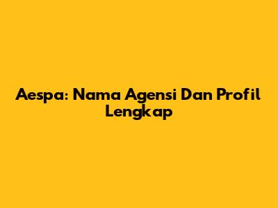 Aespa: Nama Agensi Dan Profil Lengkap
