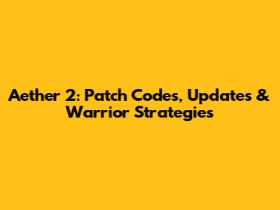 Aether 2: Patch Codes, Updates & Warrior Strategies