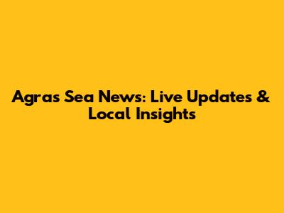 Agra's Sea News: Live Updates & Local Insights