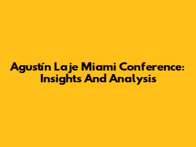 Agustín Laje Miami Conference: Insights And Analysis