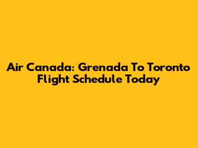 Air Canada: Grenada To Toronto Flight Schedule Today