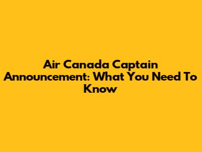 Air Canada Captain Announcement: What You Need To Know