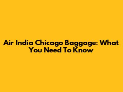 Air India Chicago Baggage: What You Need To Know
