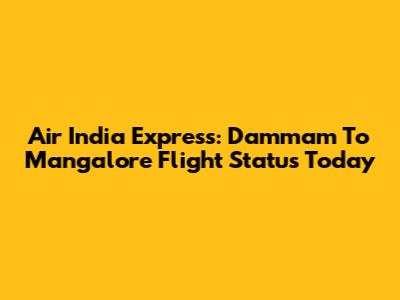 Air India Express: Dammam To Mangalore Flight Status Today