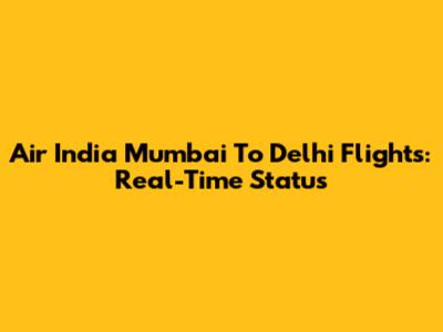 Air India Mumbai To Delhi Flights: Real-Time Status