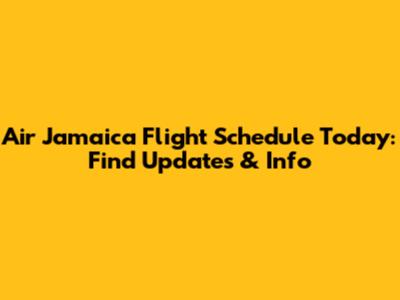 Air Jamaica Flight Schedule Today: Find Updates & Info