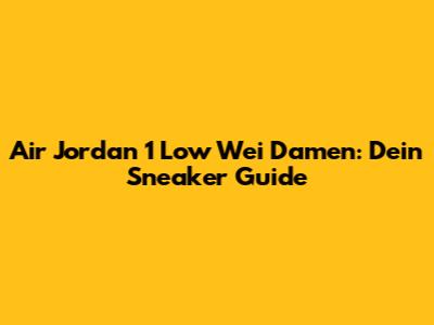 Air Jordan 1 Low Wei Damen: Dein Sneaker Guide