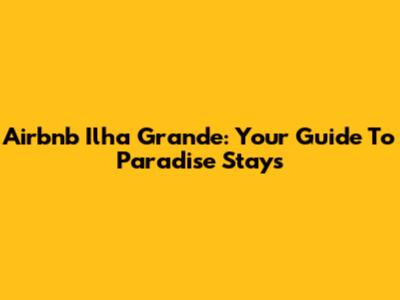 Airbnb Ilha Grande: Your Guide To Paradise Stays