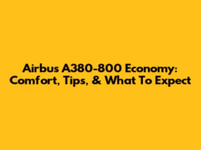 Airbus A380-800 Economy: Comfort, Tips, & What To Expect