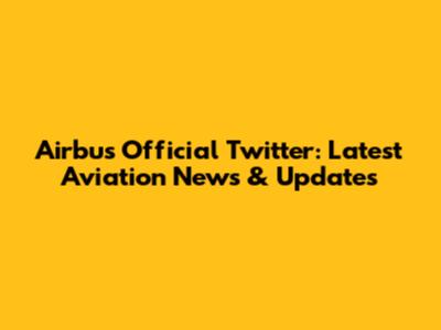 Airbus Official Twitter: Latest Aviation News & Updates