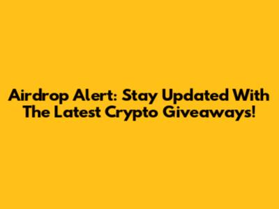 Airdrop Alert: Stay Updated With The Latest Crypto Giveaways!