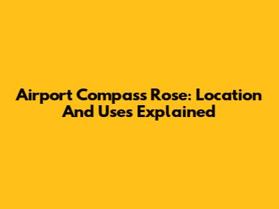 Airport Compass Rose: Location And Uses Explained