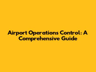 Airport Operations Control: A Comprehensive Guide