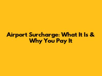 Airport Surcharge: What It Is & Why You Pay It