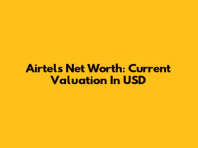 Airtel's Net Worth: Current Valuation In USD