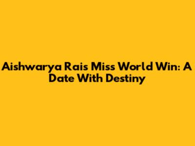 Aishwarya Rai's Miss World Win: A Date With Destiny