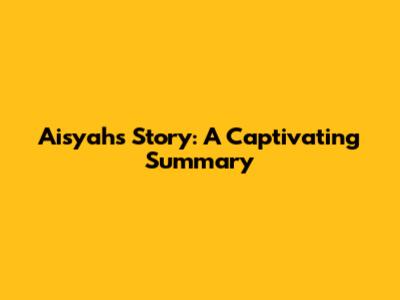 Aisyah's Story: A Captivating Summary