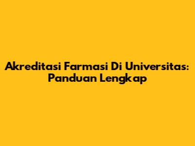 Akreditasi Farmasi Di Universitas: Panduan Lengkap