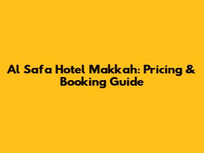 Al Safa Hotel Makkah: Pricing & Booking Guide