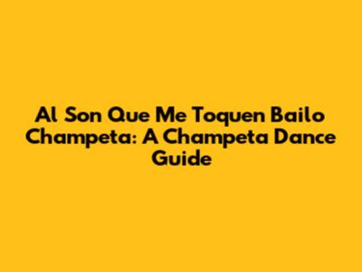 Al Son Que Me Toquen Bailo Champeta: A Champeta Dance Guide