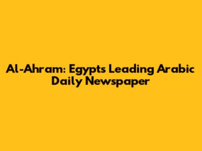 Al-Ahram: Egypt's Leading Arabic Daily Newspaper