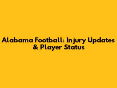 Alabama Football: Injury Updates & Player Status