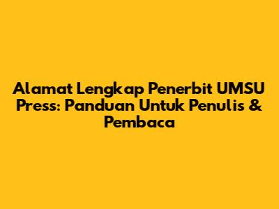 Alamat Lengkap Penerbit UMSU Press: Panduan Untuk Penulis & Pembaca