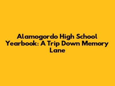Alamogordo High School Yearbook: A Trip Down Memory Lane