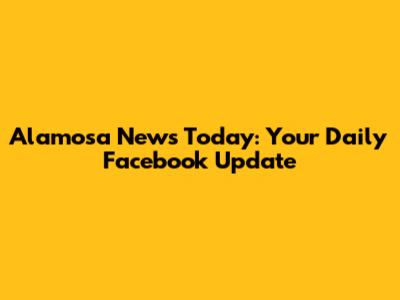 Alamosa News Today: Your Daily Facebook Update