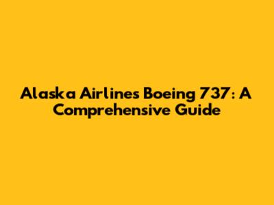 Alaska Airlines Boeing 737: A Comprehensive Guide