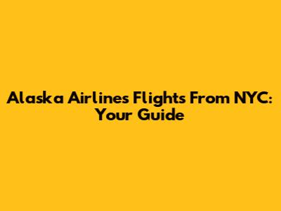 Alaska Airlines Flights From NYC: Your Guide