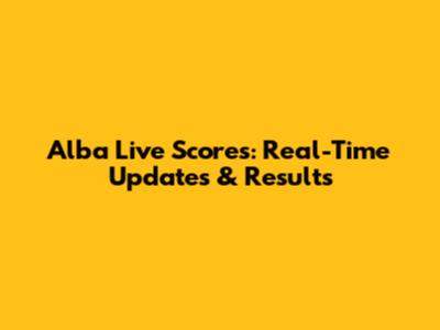 Alba Live Scores: Real-Time Updates & Results