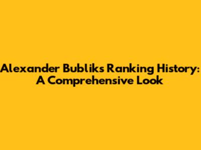 Alexander Bublik's Ranking History: A Comprehensive Look