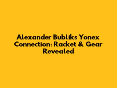 Alexander Bublik's Yonex Connection: Racket & Gear Revealed