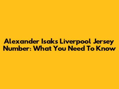 Alexander Isak's Liverpool Jersey Number: What You Need To Know
