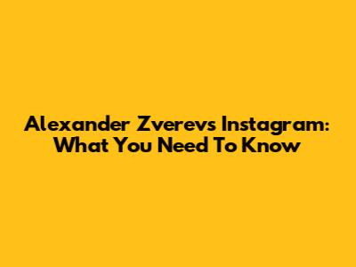 Alexander Zverev's Instagram: What You Need To Know