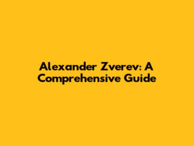 Alexander Zverev: A Comprehensive Guide