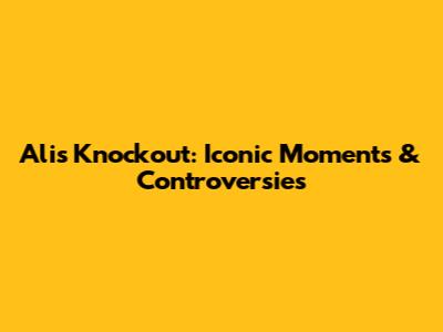 Ali's Knockout: Iconic Moments & Controversies