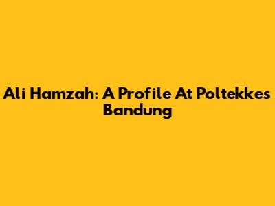 Ali Hamzah: A Profile At Poltekkes Bandung